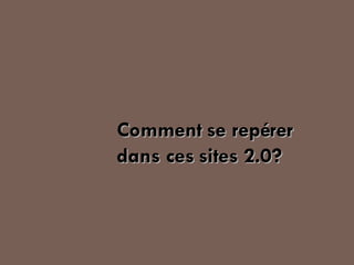 Comment se repérer dans ces sites 2.0? 