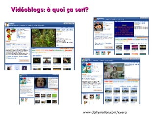 www.dailymotion.com/cvera Vidéoblogs: à quoi ça sert? 