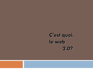 C’est quoi,  le web  2.0? 