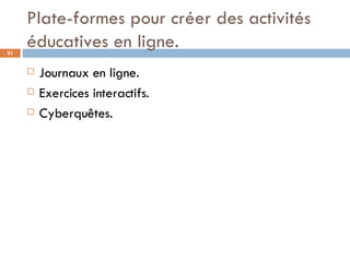 Plate-formes pour créer des activités éducatives en ligne. Journaux en ligne. Exercices interactifs. Cyberquêtes. 