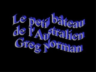 Le petit bâteau  de l'Australien Greg Norman 