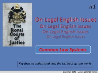 Common Law Systems
Key facts to understand how the UK legal system works
Copyright 2013

Jesús Lorenzo Vieites

 