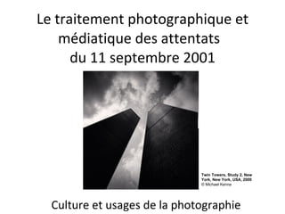 Le traitement photographique et médiatique des attentats  du 11 septembre 2001 Culture et usages de la photographie Twin Towers, Study 2, New York, New York, USA, 2000 © Michael Kenna 