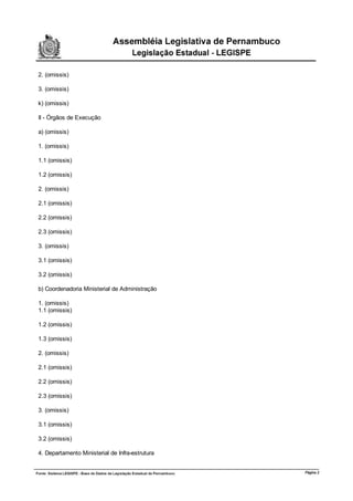 2. (omissis)

3. (omissis)

k) (omissis)

II - Órgãos de Execução

a) (omissis)

1. (omissis)

1.1 (omissis)

1.2 (omissis)

2. (omissis)

2.1 (omissis)

2.2 (omissis)

2.3 (omissis)

3. (omissis)

3.1 (omissis)

3.2 (omissis)

b) Coordenadoria Ministerial de Administração

1. (omissis)
1.1 (omissis)

1.2 (omissis)

1.3 (omissis)

2. (omissis)

2.1 (omissis)

2.2 (omissis)

2.3 (omissis)

3. (omissis)

3.1 (omissis)

3.2 (omissis)

4. Departamento Ministerial de Infra-estrutura


                                                 Página 2
 