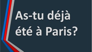 As-tu déjà
été à Paris?