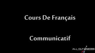Cours De Français
Communicatif
 
