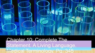 Chapter 10; Complete The
Statement. A Living Language.
Medical Terminology. Pg. 345Subtitle
 