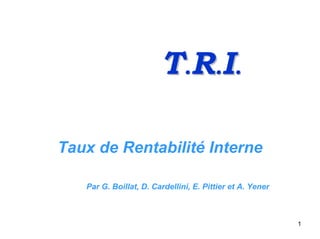 1
TT..RR..II..
Taux de Rentabilité Interne
Par G. Boillat, D. Cardellini, E. Pittier et A. Yener
 