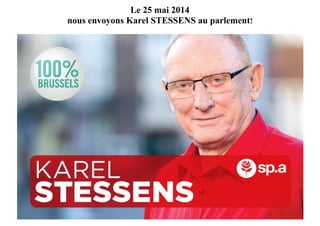 Le 25 mai 2014
nous envoyons Karel STESSENS au parlement!
 