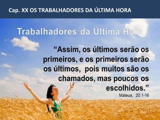 Cap. XX OS TRABALHADORES DA ÚLTIMA HORA 
“Seja Allan Kardec, não apenas crido ou sentido, 
apregoado ou manifestado, a nossa bandeira, mas 
suficientemente vivido, sofrido, chorado 
e realizado em nossas próprias vidas. 
Sem essa base é difícil forjar o caráter espírita-cristão 
que o mundo conturbado espera de nós pela unificação” 
Bezerra de Menezes (“Unificação”, psicografia de Chico Xavier, 1963). 
