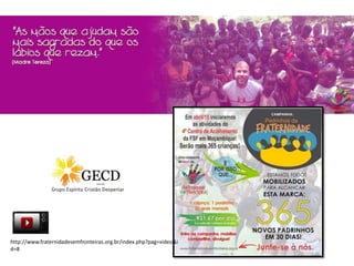 http://www.fraternidadesemfronteiras.org.br/index.php?pag=video&i
d=8
 