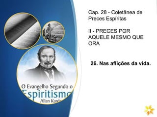 Cap. 28 - Coletânea de
Preces Espíritas
II - PRECES POR
AQUELE MESMO QUE
ORA
26. Nas aflições da vida.
 