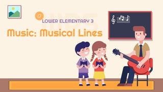 WPS
Music: Musical Lines
LOWER ELEMENTARY 3
 