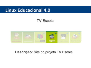 Linux Educacional 4.0 TV Escola Descrição:  Site do projeto TV Escola 