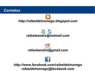 http://rafaeldelmonego.blogspot.com [email_address] [email_address] http://www.facebook.com/rafaeldelmonego [email_address] Contatos 