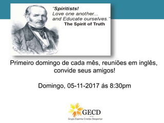 Primeiro domingo de cada mês, reuniões em inglês,
convide seus amigos!
Domingo, 05-11-2017 ás 8:30pm
 