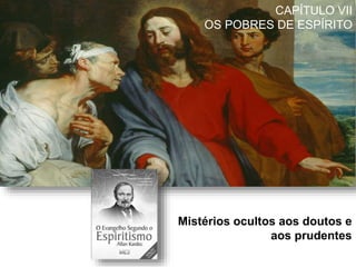 CAPÍTULO VII
OS POBRES DE ESPÍRITO
Mistérios ocultos aos doutos e
aos prudentes
 