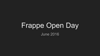 Frappe Open Day
June 2016
 
