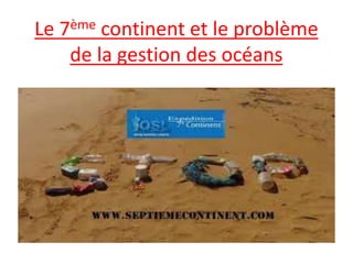 Le 7ème continent et le problème
de la gestion des océans
 