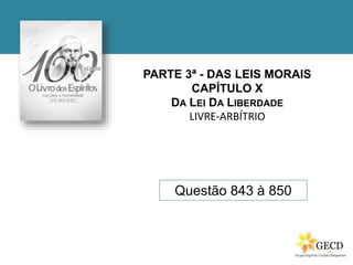 PARTE 3ª - DAS LEIS MORAIS
CAPÍTULO X
DA LEI DA LIBERDADE
LIVRE-ARBÍTRIO
Questão 843 à 850
 