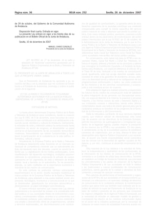 Página núm. 36                                                 BOJA núm. 252                      Sevilla, 26 de diciembre 2007



de 24 de octubre, del Gobierno de la Comunidad Autónoma                 nes de igualdad de oportunidades. La garantía plena de esos
de Andalucía.                                                           derechos superiores de la sociedad constituye una condición
                                                                        indispensable para cumplir la misión específica del servicio
     Disposición final cuarta. Entrada en vigor.                        público esencial de radio y televisión que presta la entidad pú-
     La presente Ley entrará en vigor a los treinta días de su          blica. Este nuevo enfoque jurídico, asimismo, posiciona a esta
publicación en el Boletín Oficial de la Junta de Andalucía.             entidad dentro de los parámetros de modernización del sector
                                                                        público introducidos por la Ley 9/2007, de 22 de octubre, de
    Sevilla, 10 de diciembre de 2007                                    la Administración de la Junta de Andalucía, por lo que la Em-
                                                                        presa Pública de la Radio y Televisión de Andalucía pasa a ser
                                     MANUEL CHAVES GONZÁLEZ             una Agencia Pública Empresarial [denominada Agencia Pública
                                  Presidente de la Junta de Andalucía
                                                                        Empresarial de la Radio y Televisión de Andalucía (RTVA)], con-
                                                                        siderándose tanto Canal Sur Televisión como Canal Sur Radio
                                                                        como sociedades mercantiles del sector público andaluz.
                                                                              En consecuencia, esta nueva Ley para la RTVA y sus so-
            LEY 18/2007, de 17 de diciembre, de la radio y              ciedades filiales, Canal Sur Radio y Canal Sur Televisión, re-
       televisión de titularidad autonómica gestionada por la           fuerza el respeto, defensa y fomento de los principios y valores
       Agencia Pública Empresarial de la Radio y Televisión de          que consagran la Constitución Española y el Estatuto de Auto-
       Andalucía (RTVA).                                                nomía para Andalucía, con especial referencia al artículo 69 y
                                                                        al Título VII de este, dedicado a los medios de comunicación
EL PRESIDENTE DE LA JUNTA DE ANDALUCÍA A TODOS LOS                      social. Igualmente, esta Ley recoge derechos sociales evolu-
QUE LA PRESENTE VIEREN, SABED                                           cionados en orden a las garantías de pluralismo, acceso, aten-
                                                                        ción a la diversidad social y cultural en la configuración de sus
     Que el Parlamento de Andalucía ha aprobado y yo, en                programaciones audiovisuales y réplica, así como protección
nombre del Rey y por la autoridad que me confieren la Consti-           de los menores y de las personas consumidoras y usuarias,
tución y el Estatuto de Autonomía, promulgo y ordeno la publi-          junto a una novedosa acción de cesación.
cación de la siguiente                                                        Esta adaptación legal a la realidad presente y requerimien-
                                                                        tos futuros de los medios de comunicación trata de satisfacer
    LEY DE LA RADIO Y TELEVISIÓN DE TITULARIDAD                         la plena integración de las personas con discapacidad senso-
  AUTONÓMICA GESTIONADA POR LA AGENCIA PÚBLICA                          rial, con especial atención a la infancia, la juventud y personas
 EMPRESARIAL DE LA RADIO Y TELEVISIÓN DE ANDALUCÍA                      mayores, a las formas nuevas de radio y televisión digital y a
                       (RTVA)
                                                                        sus contenidos conexos e interactivos, siendo estos últimos
                  EXPOSICIÓN DE MOTIVOS                                 contemplados desde una óptica de interés general para que la
                                                                        ciudadanía andaluza se beneficie de los progresos de la Socie-
     La hasta ahora denominada Empresa Pública de la Radio              dad de la Información y del Conocimiento.
y Televisión de Andalucía viene cumpliendo, desde su creación                 Dada la naturaleza cambiante de esos servicios digitales
por Ley 8/1987, de 9 de diciembre, unas funciones de comu-              nuevos, que implican adición de interactividad, esta nueva
nicación e información que contribuyen a la vertebración y de-          Ley, de acuerdo con las directrices de la Comisión Europea,
sarrollo social, identitario y cultural de Andalucía. Ciertamente,      permite mecanismos de autorregulación y corregulación que,
la actividad de radio y televisión pública ha evolucionado hasta        dentro de la legalidad vigente, puedan mejorar la prestación
convertirse en vector de progreso, al desempeñar un papel               de los mismos por la RTVA y sus sociedades. En otro plano,
central en el funcionamiento de las sociedades democráticas             el señalamiento en ley de la posibilidad expresa de establecer
modernas, transmitiendo sus valores fundamentales y facili-             convenios de colaboración, por un lado, afianza la labor que
tando la participación de la ciudadanía en la vida política, in-        desempeñan esta Agencia Pública Empresarial y sus socieda-
formativa, cultural y social.                                           des, al asumir una fuerte responsabilidad social corporativa
     Actualmente, la Empresa Pública de la Radio y Televisión           que las vincula con la diversidad de agentes sociales de An-
de Andalucía desempeña estas funciones en un mercado au-                dalucía, y, por otro, contribuye al desarrollo empresarial de la
diovisual de competencia creciente que es radicalmente dis-             RTVA.
tinto del existente hace dos décadas, cuando se aprobó la re-                 Otra novedad de la Ley obedece a la voluntad de forta-
ferida Ley. La digitalización de los medios audiovisuales, como         lecer la independencia y neutralidad de los profesionales de
manifestación del desarrollo tecnológico, multiplica exponen-           la información de los medios de comunicación de la RTVA,
cialmente la competencia, propiciando la entrada de nuevos              sometidos a un Estatuto de sólida base democrática. También
operadores en los segmentos de radio y televisión de ámbito             se establece un Código de Conducta Comercial, que precisará
estatal, local y también en el autonómico. Se ha producido,             los procedimientos y las pautas de actuación de la Agencia
además, un salto cualitativo en la importancia económica e              Pública Empresarial y de sus sociedades en todo lo relativo
industrial de los medios de comunicación.                               a las tradicionales y nuevas posibilidades de comunicación
     En este contexto de profundos cambios estructurales                publicitaria, siendo garante de la calidad e idoneidad de todo
experimentados en el sector, resulta necesario modernizar el            contenido y mensaje de carácter comercial.
marco jurídico de la Empresa Pública de la Radio y Televisión                 Pero además de perfeccionar el funcionamiento y organi-
de Andalucía, para adaptarlo a esa nueva realidad social, em-           zación de la RTVA y de sus sociedades en el nuevo entorno au-
presarial, tecnológica, económica y comunicacional en la que            diovisual y su adecuación a un avanzado catálogo de derechos
se desenvuelve, garantizando los principios democráticos y              de comunicación de la ciudadanía andaluza, la modernización
desempeñando un papel estratégico para Andalucía.                       jurídica que opera esta Ley también está motivada por la vo-
     El nuevo enfoque normativo que inspira esta Ley atiende            luntad de reforzar el papel del Parlamento de Andalucía en su
sobremanera a la necesidad de proveer a la considerada enti-            labor de control y provisión de las personas que componen
dad pública y a sus sociedades filiales de instrumentos corpo-          los órganos colegiados de la Agencia Pública Empresarial, por
rativos y empresariales sólidos, acordes a su compromiso con            la necesidad de articular un adecuado modelo de gestión y,
la ciudadanía andaluza, para satisfacer su acceso universal a           constatando los efectos de los cambios estructurales dados
una amplia y diversificada oferta de programaciones, canales            en el sector de la industria audiovisual, por la necesidad de
y servicios audiovisuales, sin discriminaciones y en condicio-          instaurar un nuevo marco de estabilidad financiera acorde con
 