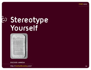 FOWD 2007




Stereotype
Yourself


DISCOVER: AMNESIA

http://artofselfbranding.com/          34