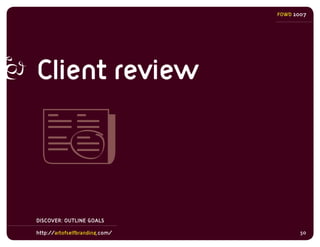 FOWD 2007




Client review


DISCOVER: OUTLINE GOALS

http://artofselfbranding.com/          50