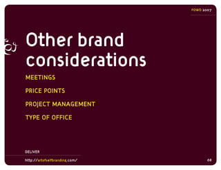 FOWD 2007




Other brand
considerations
MEETINGS

PRICE POINTS

PROJECT MANAGEMENT

TYPE OF OFFICE




DELIVER

http://ar...