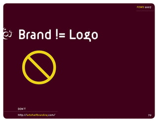 FOWD 2007




Brand != Logo


DON’T

http://artofselfbranding.com/         79