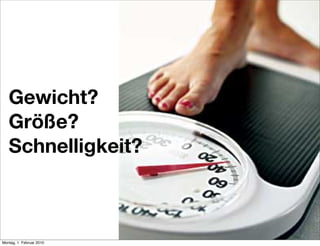 Gewicht?
   Größe?
   Schnelligkeit?



Montag, 1. Februar 2010
 