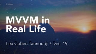 Lea Cohen Tannoudji / Dec. 19
MVVM in
Real Life
 