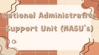 National Administrative
Support Unit (NASU’s)
National Administrative
Support Unit (NASU’s)
 