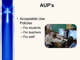 AUP’s Acceptable Use Policies For students For teachers For staff 