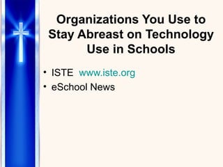 Organizations You Use to Stay Abreast on Technology Use in Schools ISTE  www.iste.org eSchool News 