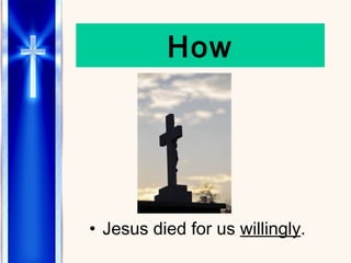 How Jesus died for us  willingly . 
