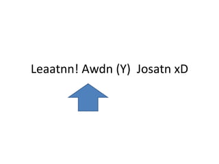 Leaatnn! Awdn (Y)  JosatnxD 