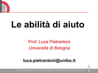 Le abilità di aiuto
Prof. Luca Pietrantoni
Università di Bologna
luca.pietrantoni@unibo.it
 