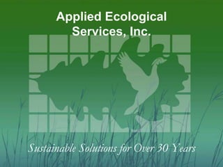 Applied Ecological
        Services, Inc.




Sustainable Solutions for Over 30 Years
 