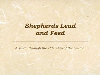 Shepherds Lead and Feed A study through the eldership of the church 