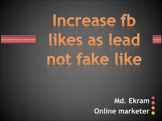 Md. Ekram
Online marketer
 