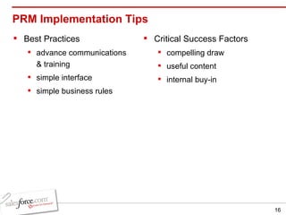 PRM Implementation Tips Best Practices advance communications & training simple interface simple business rules Critical Success Factors compelling draw useful content internal buy-in 