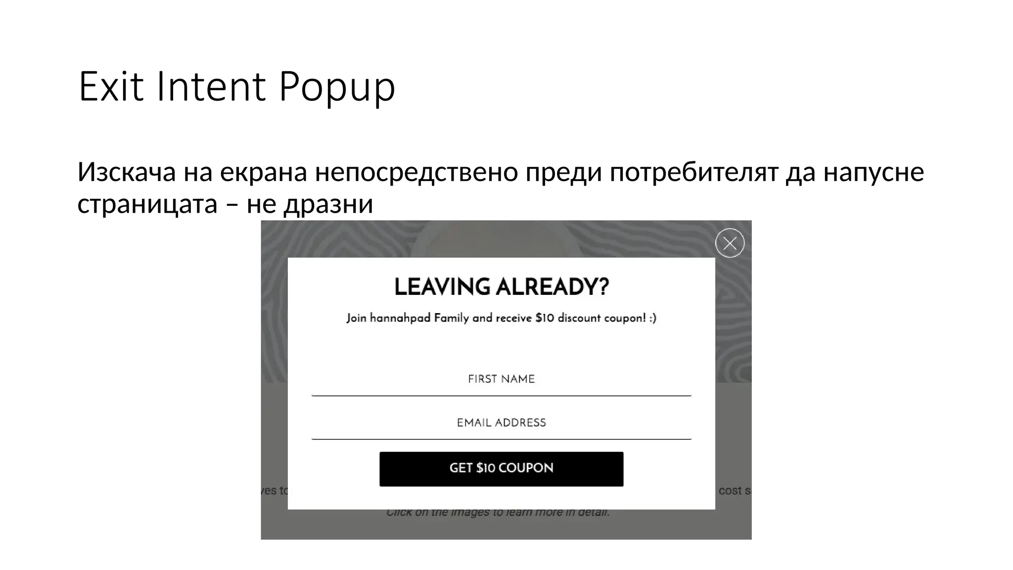 Exit Intent Popup
Изскача на екрана непосредствено преди потребителят да напусне
страницата – не дразни
 