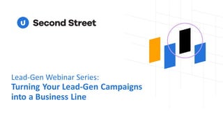 Lead-Gen Webinar Series:
Turning Your Lead-Gen Campaigns
into a Business Line
 