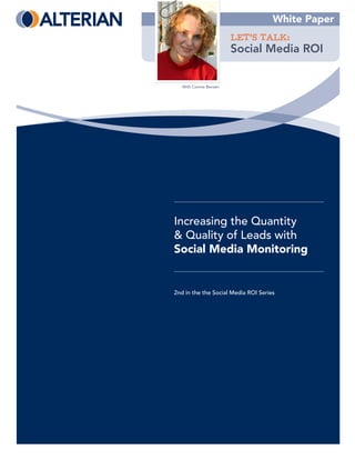White Paper
                        LET’S TALK:
                        Social Media ROI


   With Connie Bensen




Increasing the Quantity
& Quality of Leads with
Social Media Monitoring


2nd in the the Social Media ROI Series
 