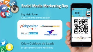 Soy IñakiTovar
Actualmente enredado en:
Cría y Cuidado de Leads
by @seomental para #SMMDay
 