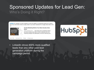 Sponsored Updates for Lead Gen: Who’s Doing it Right? 
•LinkedIn drove 400% more qualified leads than any other paid lead generation platform during the campaign period.  