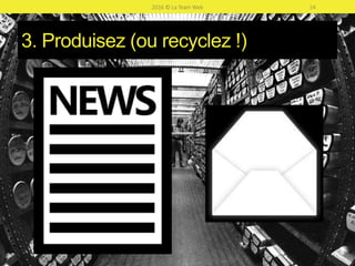 2. Objectifs et planification
2016 © La Team Web 24
« Je veux plus de nouveaux clients
le plus rapidement possible »
« Je veux 13% de CA en +
dans les 6 prochains mois »
 