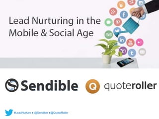 Lead Nurturing in the
Mobile & Social Age
#LeadNurture ● @Sendible ●@QuoteRoller
 