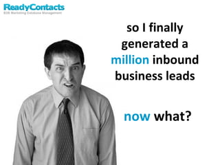 so I finally generated a  million  inbound business leads now  what? 