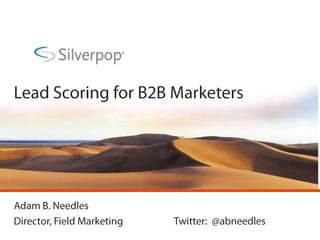 Lead Scoring for B2B Marketers Adam B. Needles Director, Field Marketing		Twitter:  @abneedles 